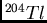 $^{204}Tl$